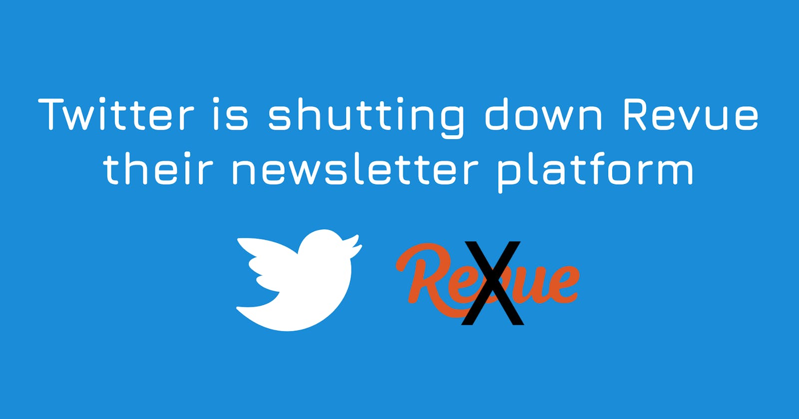 Twitter is shutting down Revue their newsletter platform