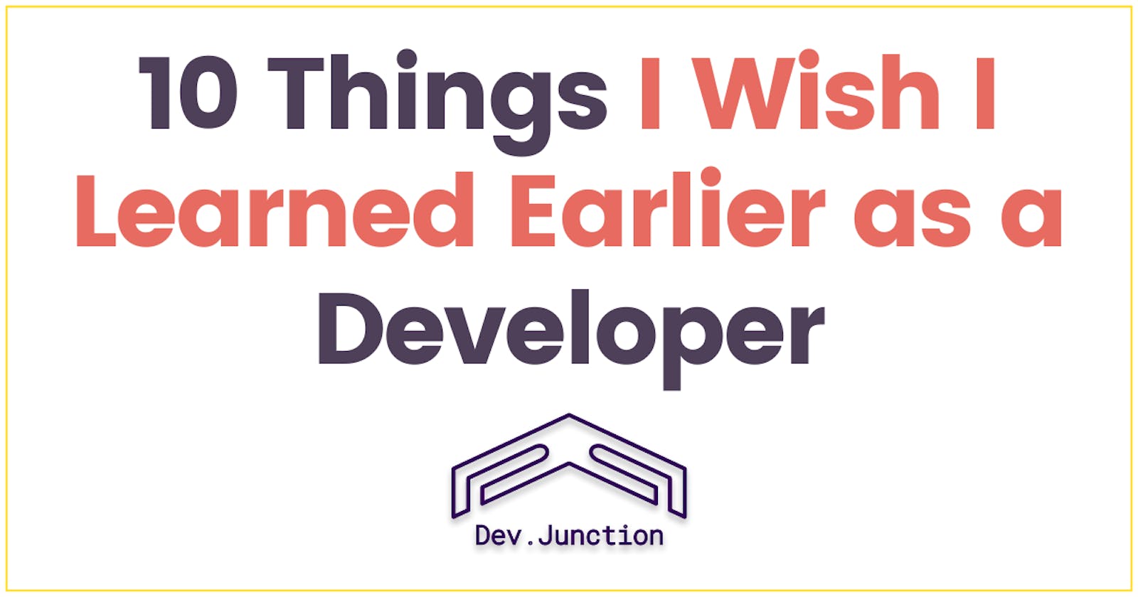 10 Things I Wish I’d Learned Earlier as a Software Developer