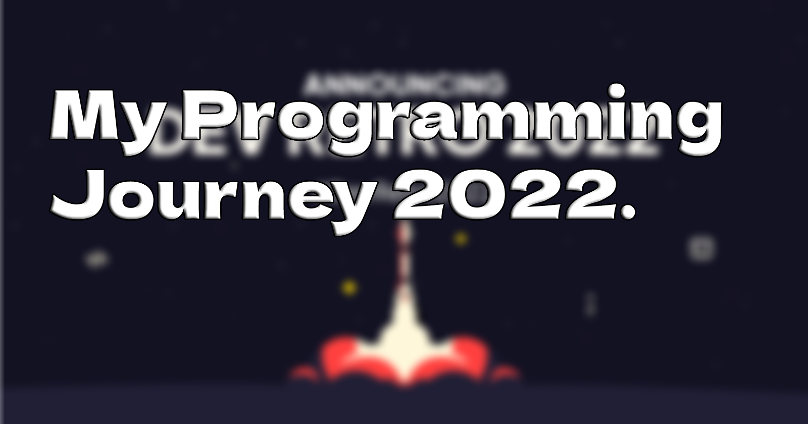 My Programming Journey 2022
"Dev Retro 2022"