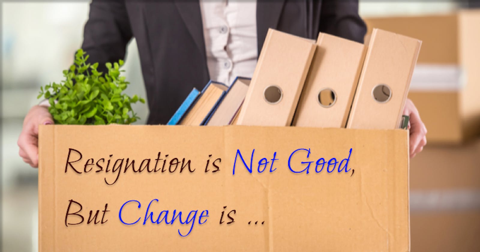 Resignation is Not Good, But Change is..
