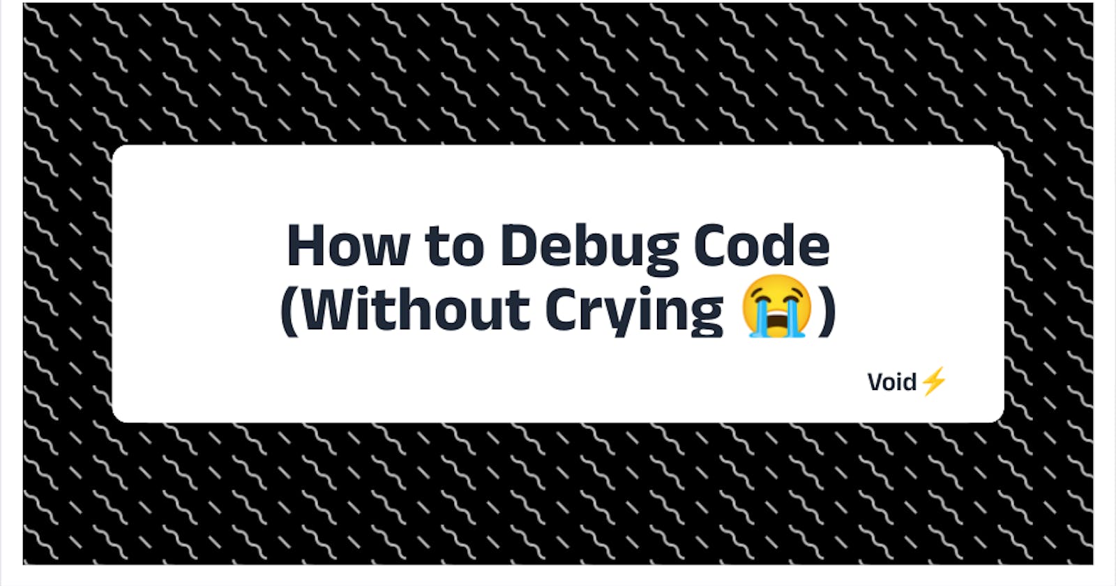 How to Debug Code (Without Crying)