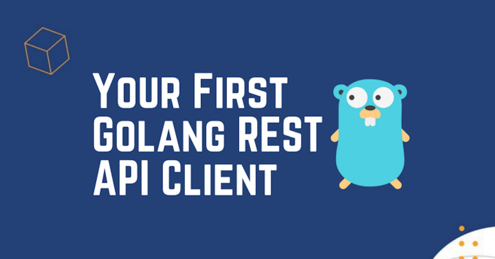 Your First Golang REST API Client