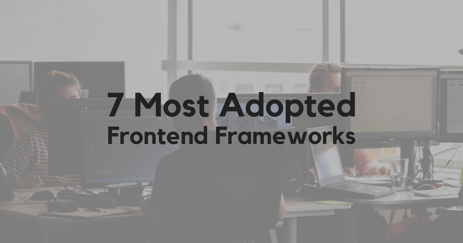 7 Most Adopted Frontend Frameworks for Web Development 🏅