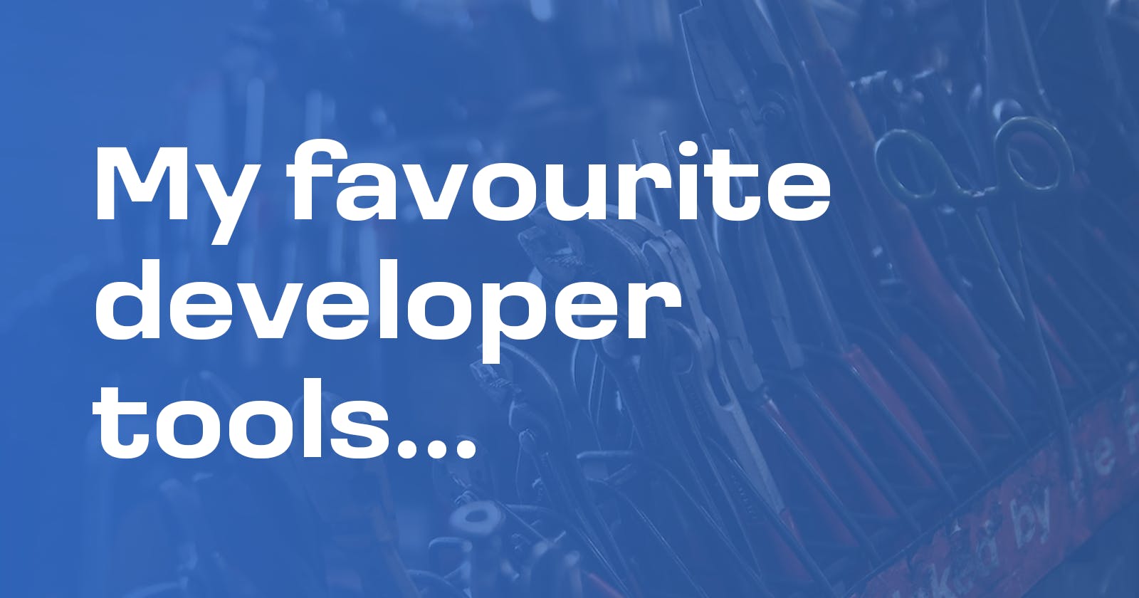 My favourite developer tools...