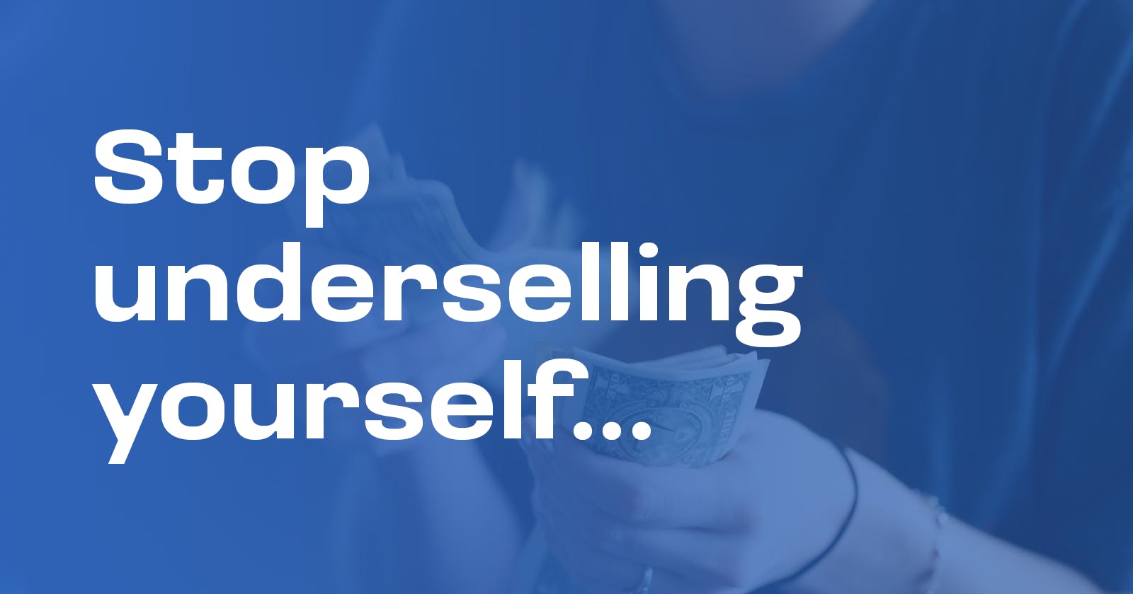 Stop underselling yourself...