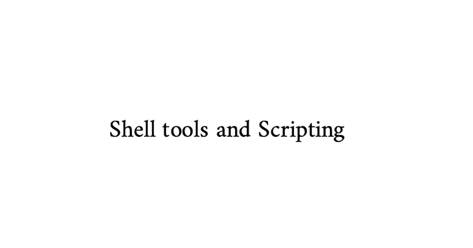 Shell tools and scripting