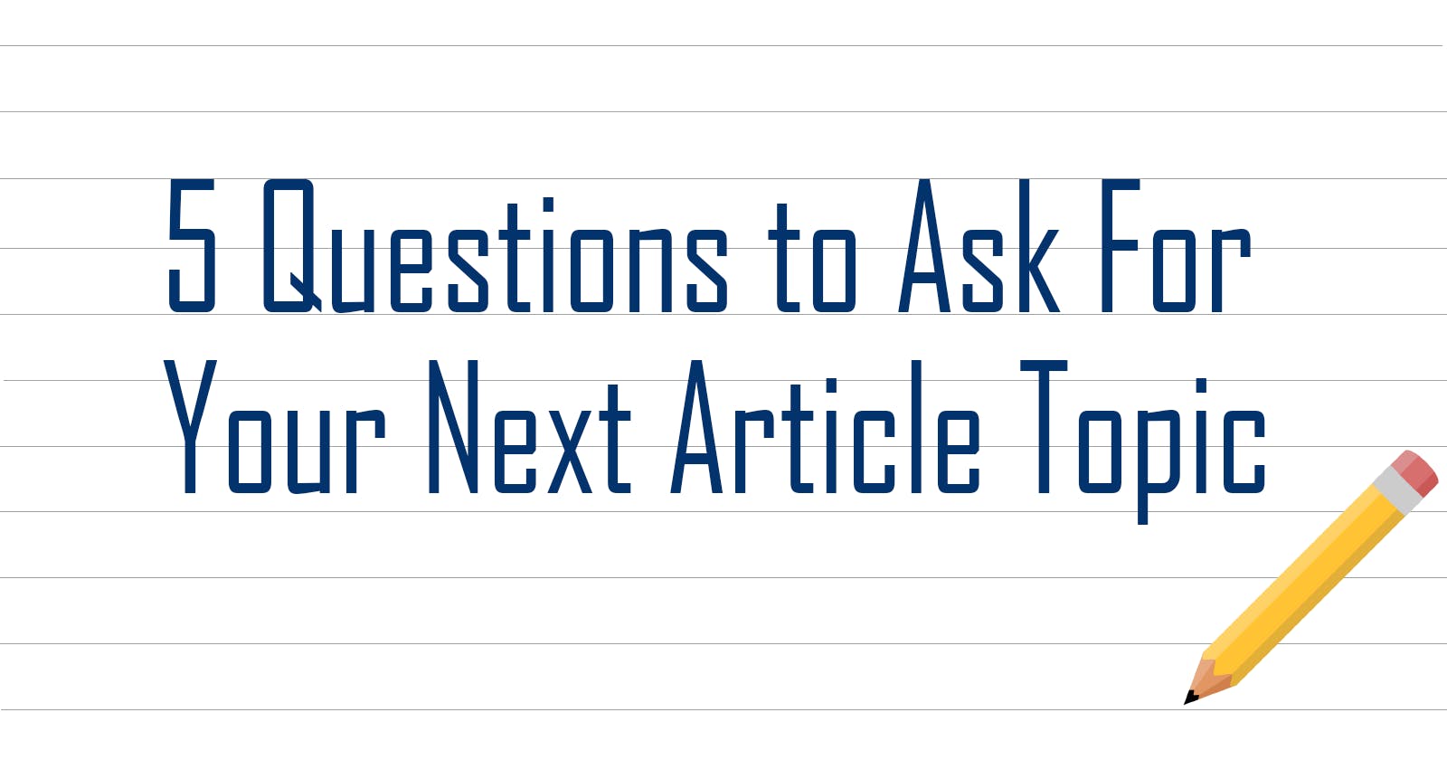 5 Questions to Ask For Your Next Article Topic