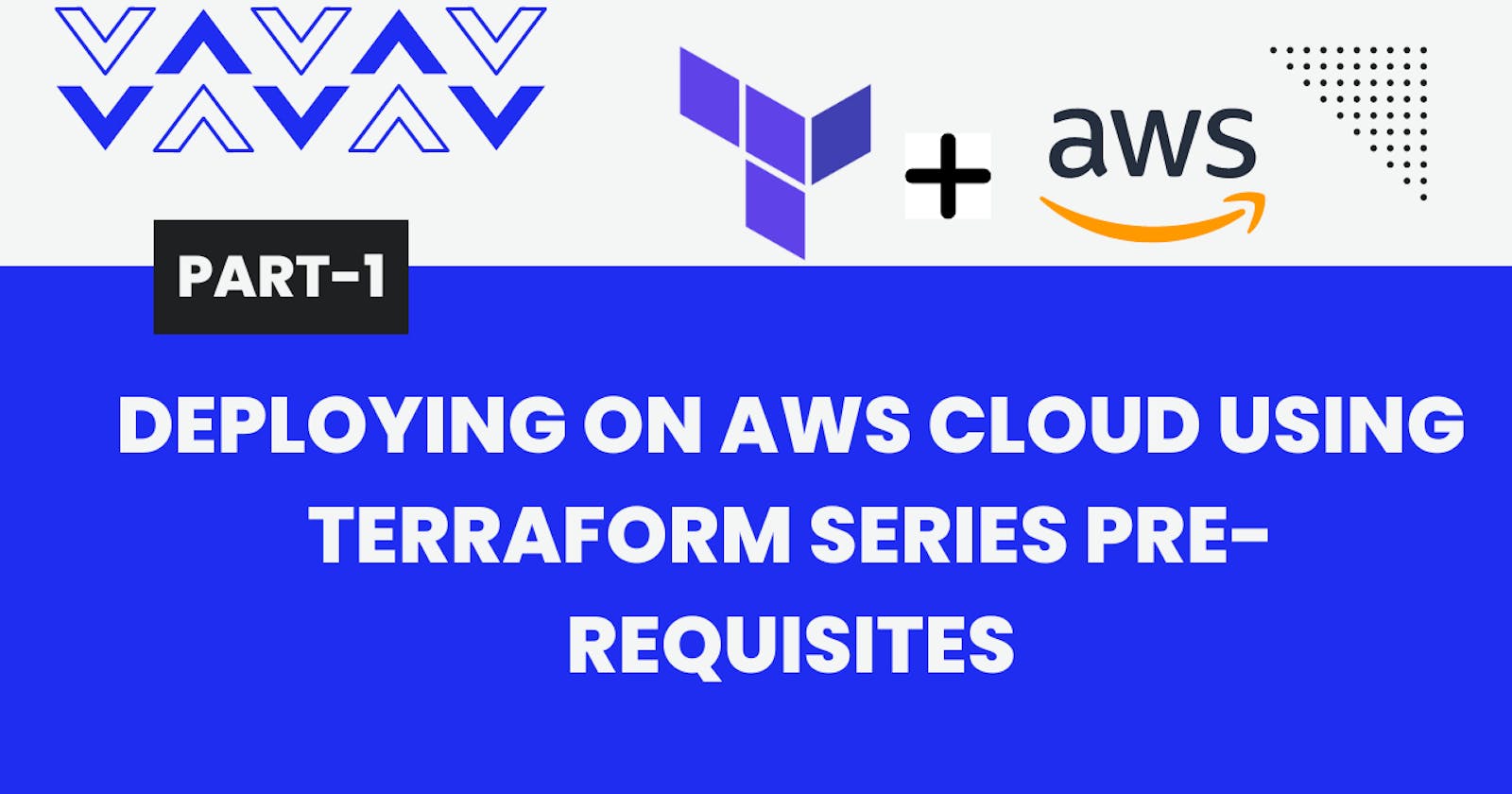 Deploying On AWS Cloud Using Terraform Series Pre-Requisites