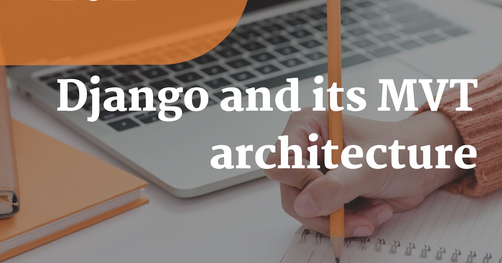 Django Web Framework and its MVT architecture