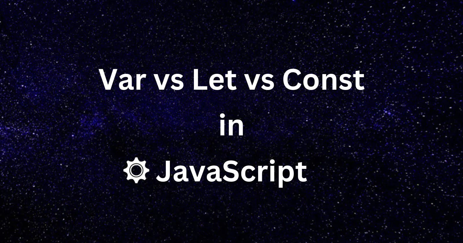 Var vs Let vs Const in JavaScript.