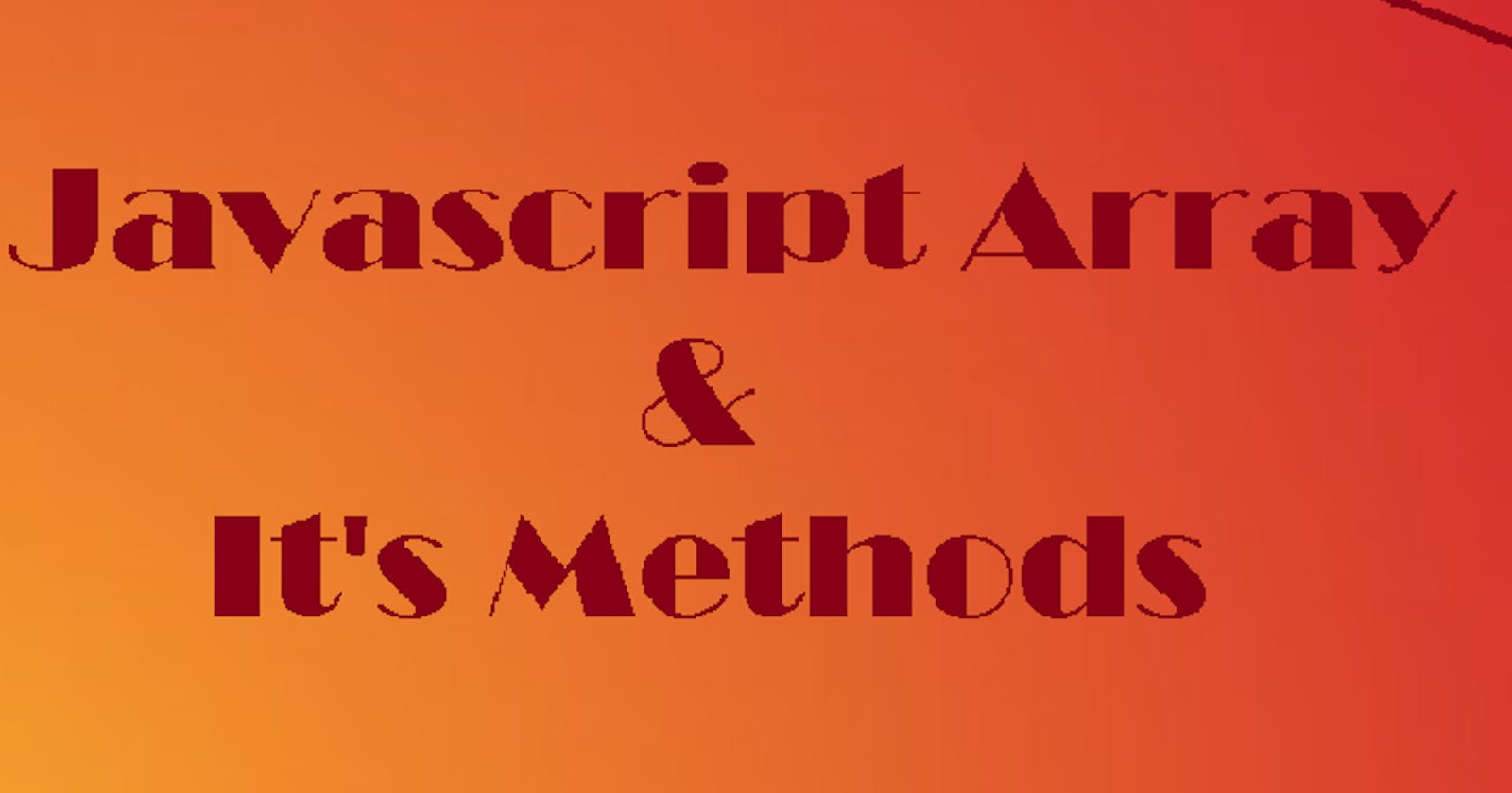 JavaScript Array and It's Methods.