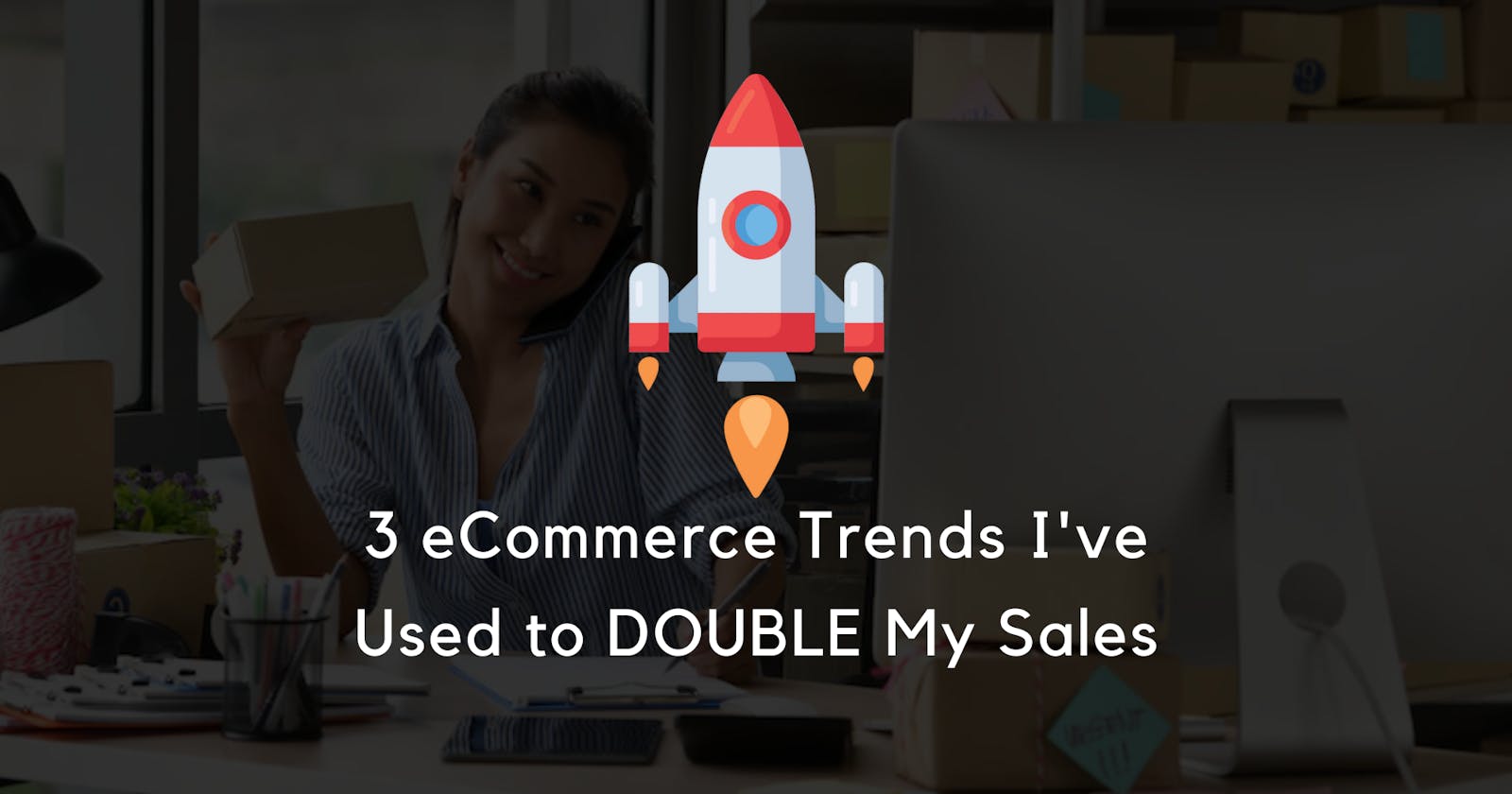 3 eCommerce Trends I’ve Used to Double My Sales 🏇