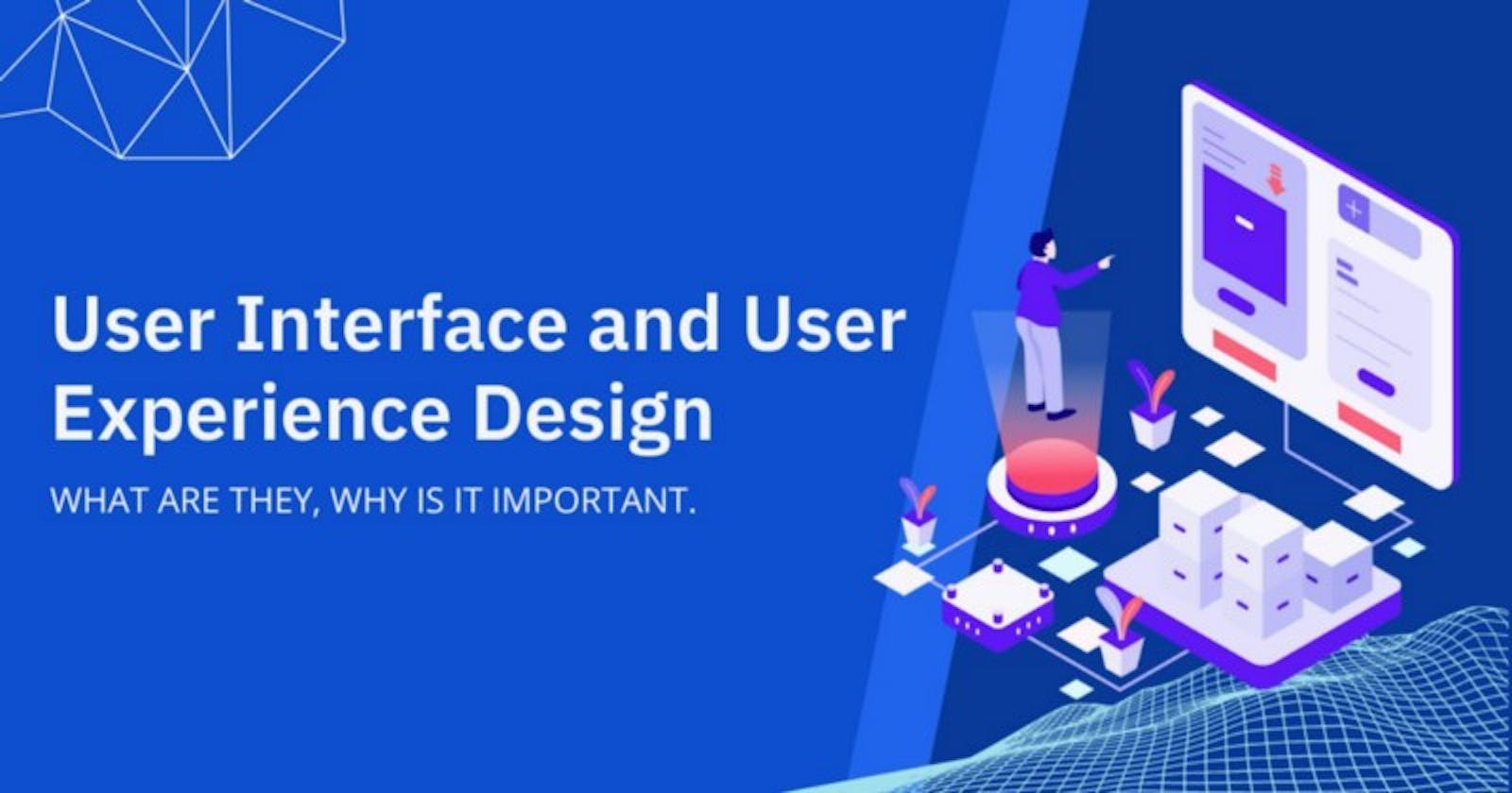 User Interface and User Experience Design: What are they, Why is it important.