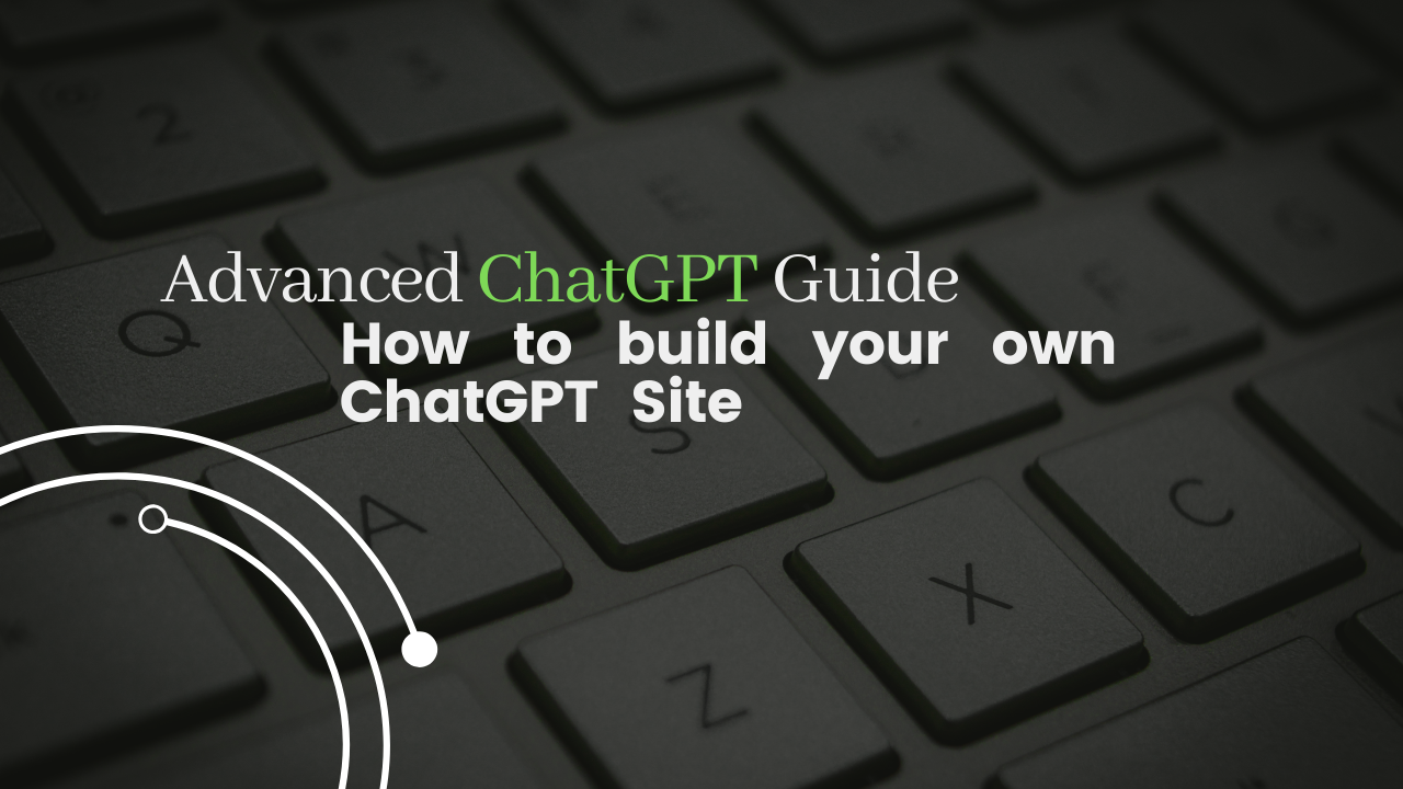 Mastering ChatGPT: A Complete Guide to Building Your Own Site