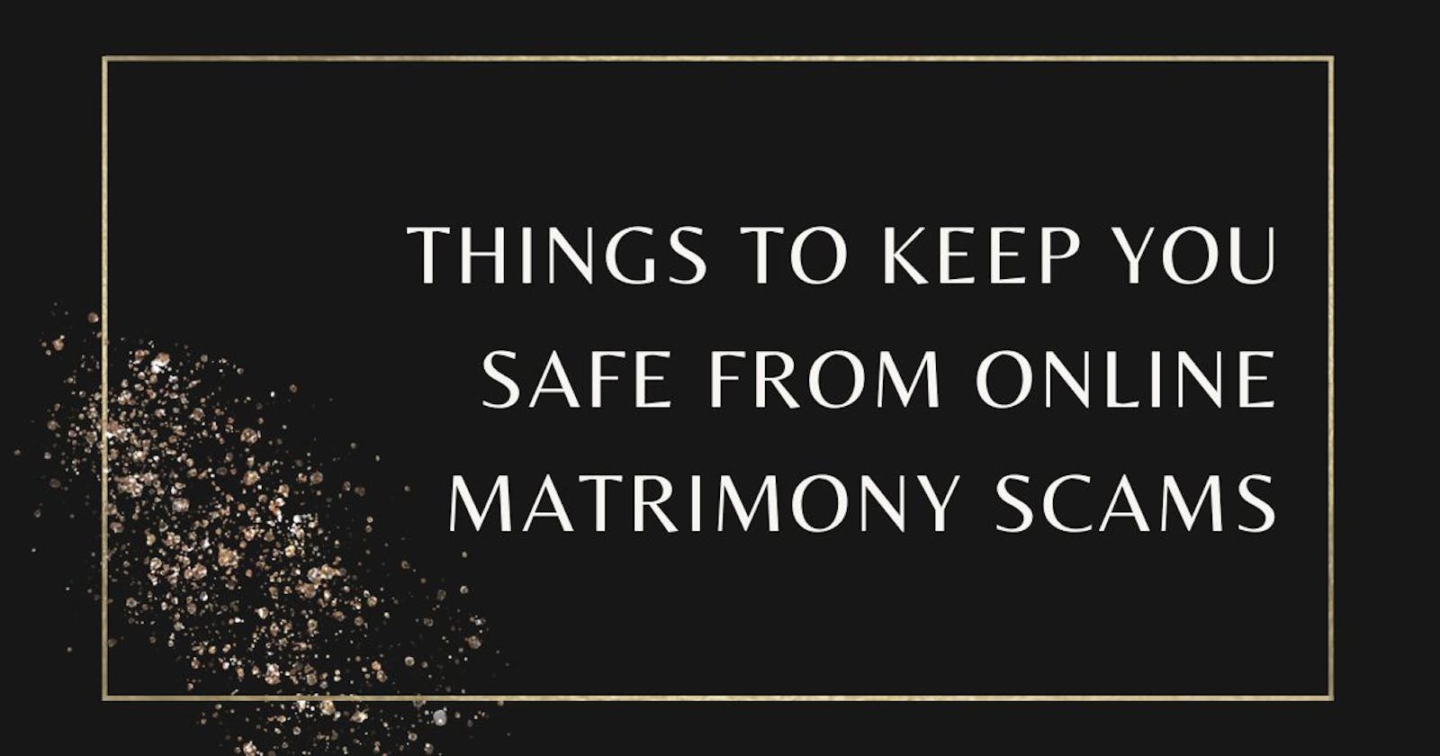 Things to Keep You Safe From Online Matrimony Scams.