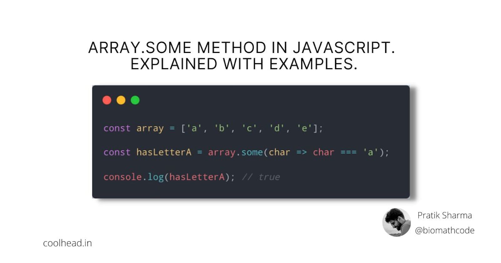 Array.some method in Javascript. 
Explained with Examples