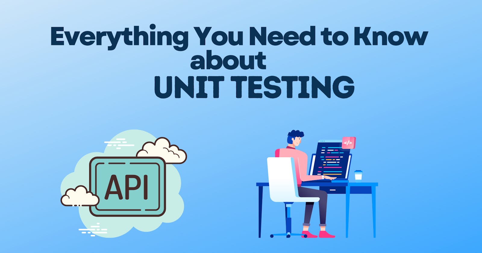 Everything You Need to Know About Unit Testing