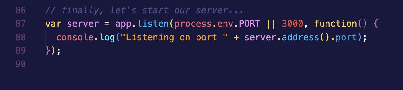 finally, let's start our server... var server = app.listen(process.env.PORT || 3000, function() {console.log("Listening on port " + server.address().port);});