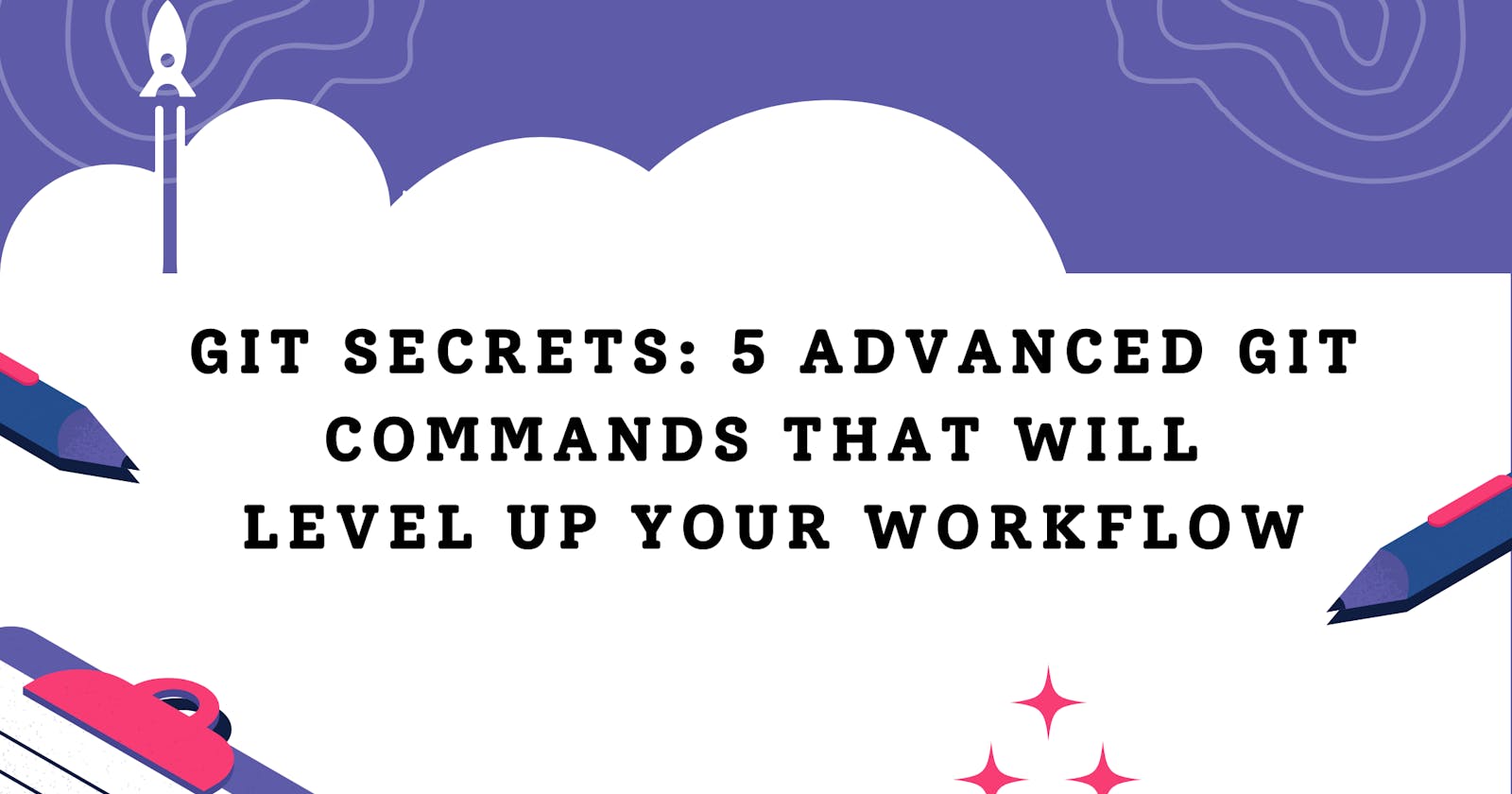 Git Secrets: 5 advanced git commands that will level up your workflow