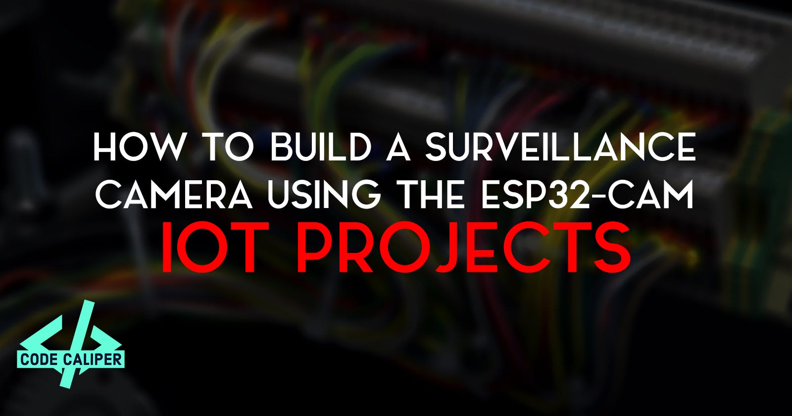 How to Build a Surveillance Camera Using the ESP32-CAM