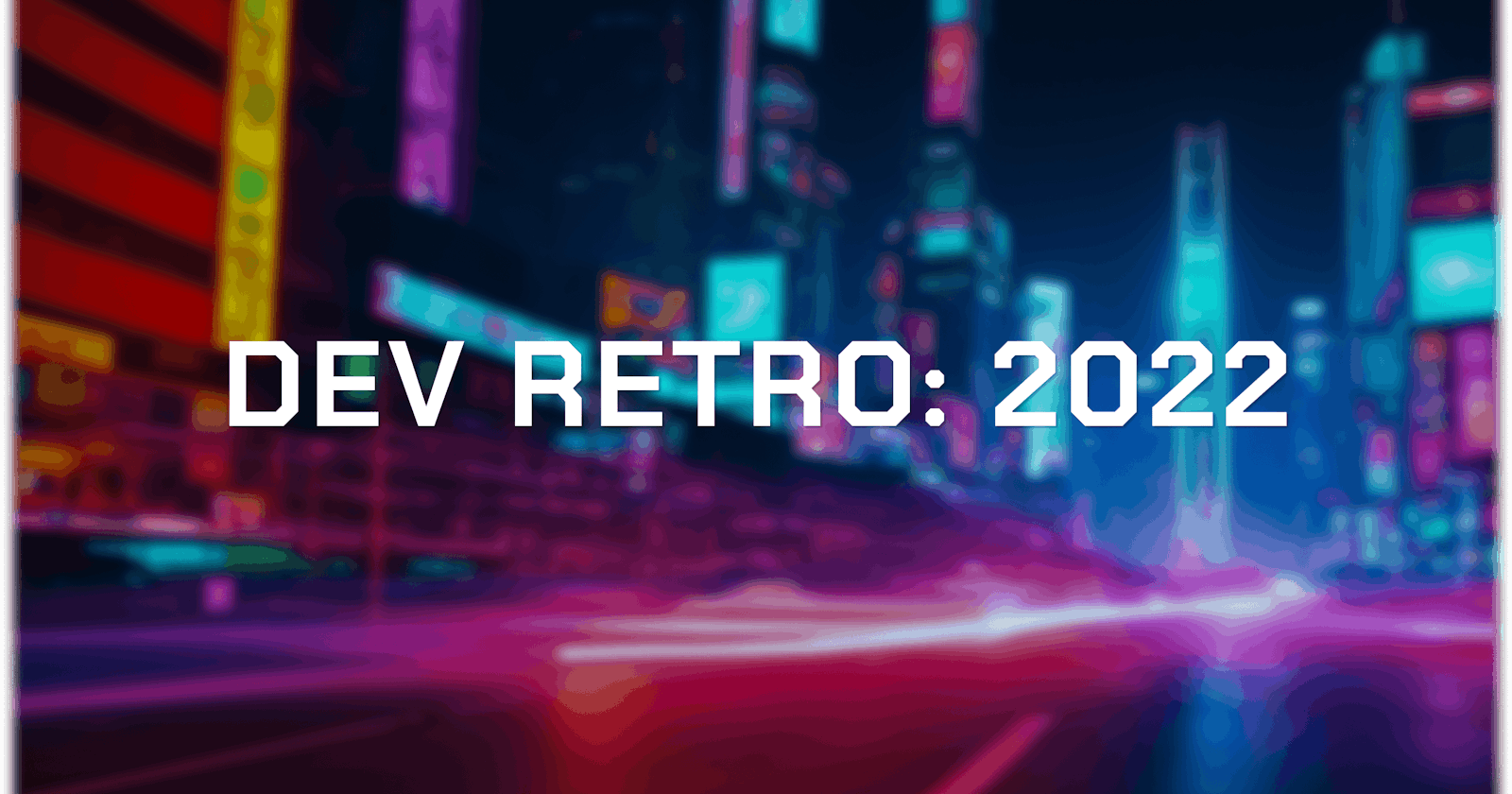 Dev Retro 2022: A Look Back at my Developer Journey in 2022