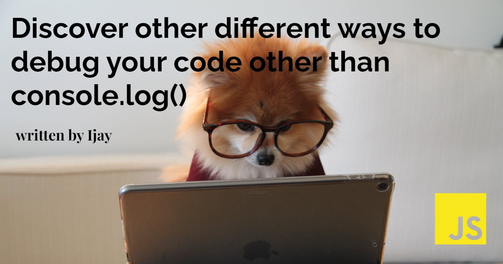 Discover other different ways to debug your code other than console.log()