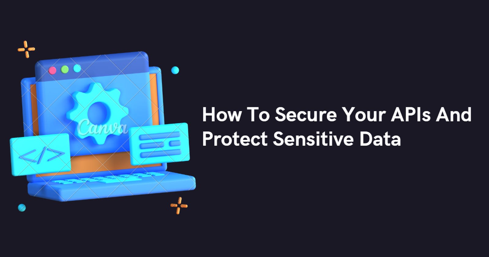 How To Secure Your APIs And Protect Sensitive Data ?