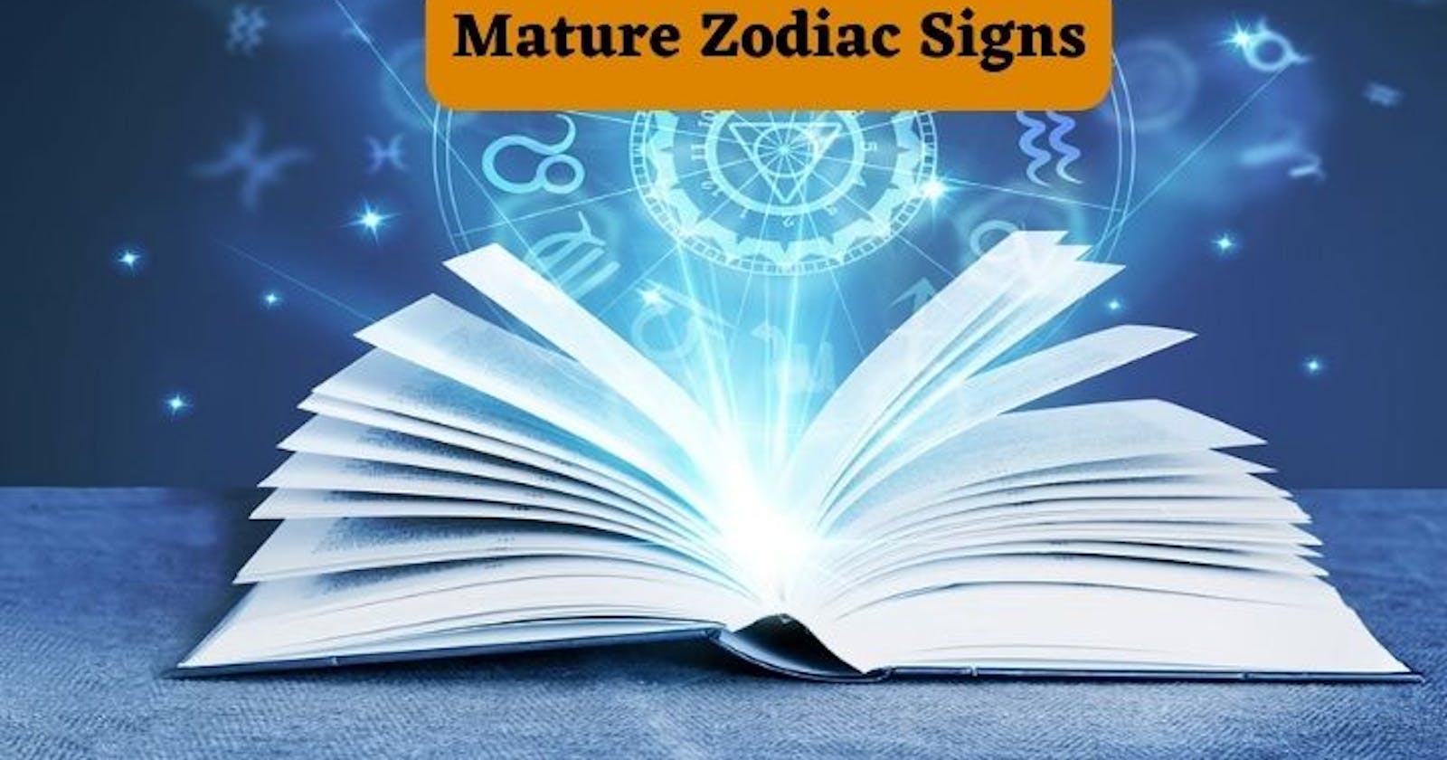 Do you know the most mature zodiac signs?