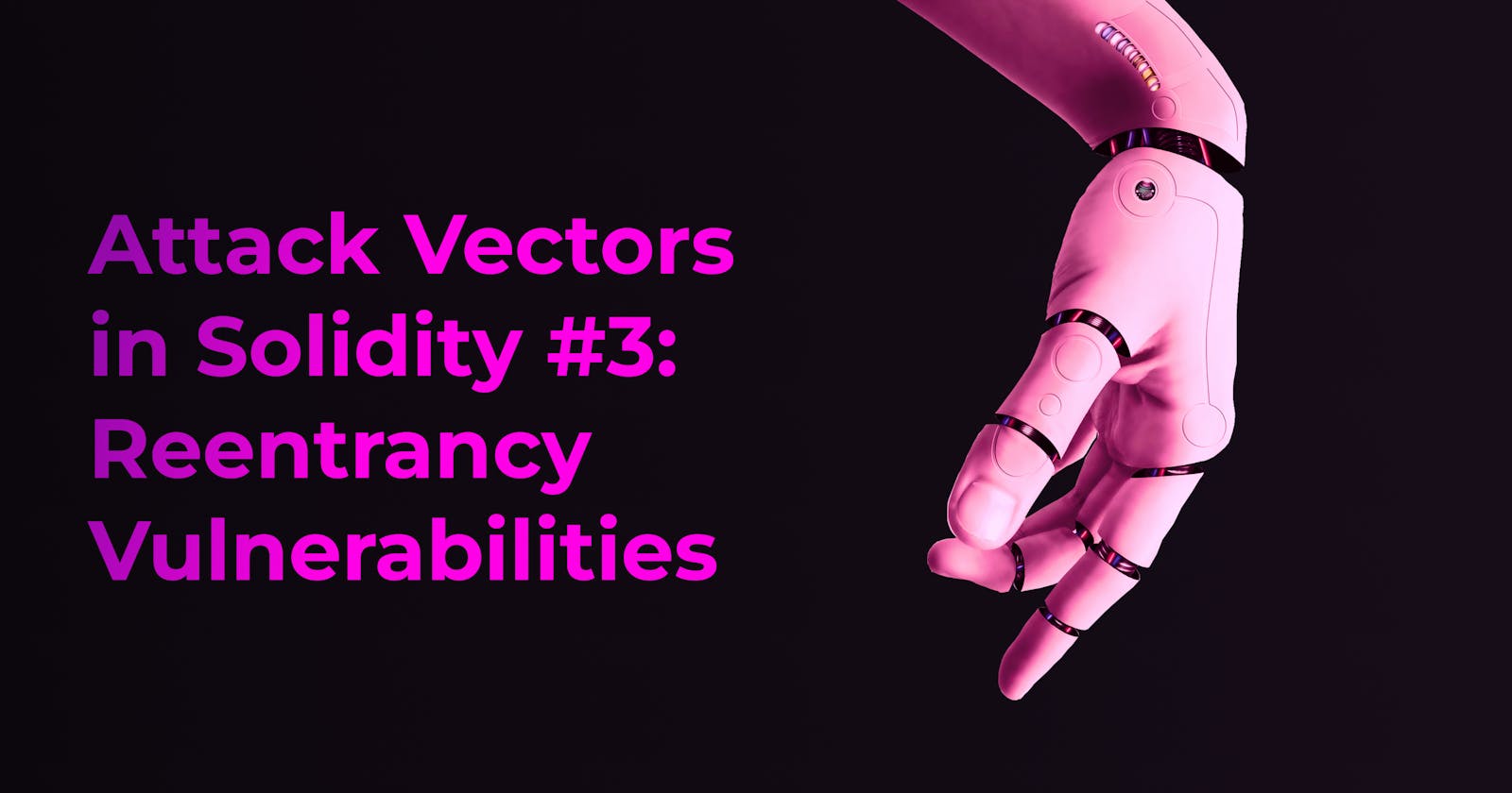 Attack Vectors in Solidity #3: Reentrancy Vulnerabilities