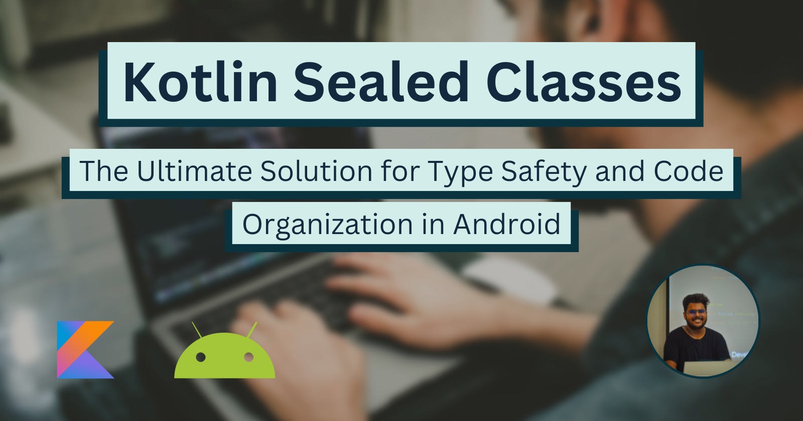 Exploring Kotlin's Sealed Classes for Improved Type Safety in Android