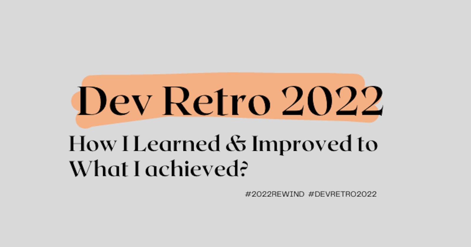 Dev Retro 2022: How I Learned & Improved to What I achieved?