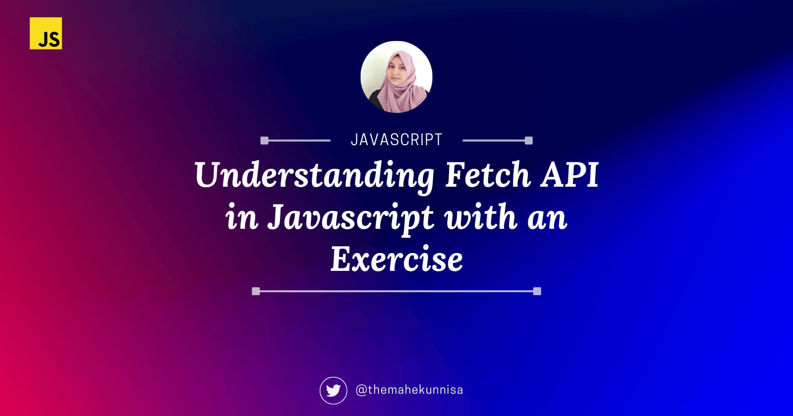 Understanding Fetch API in Javascript with an exercise