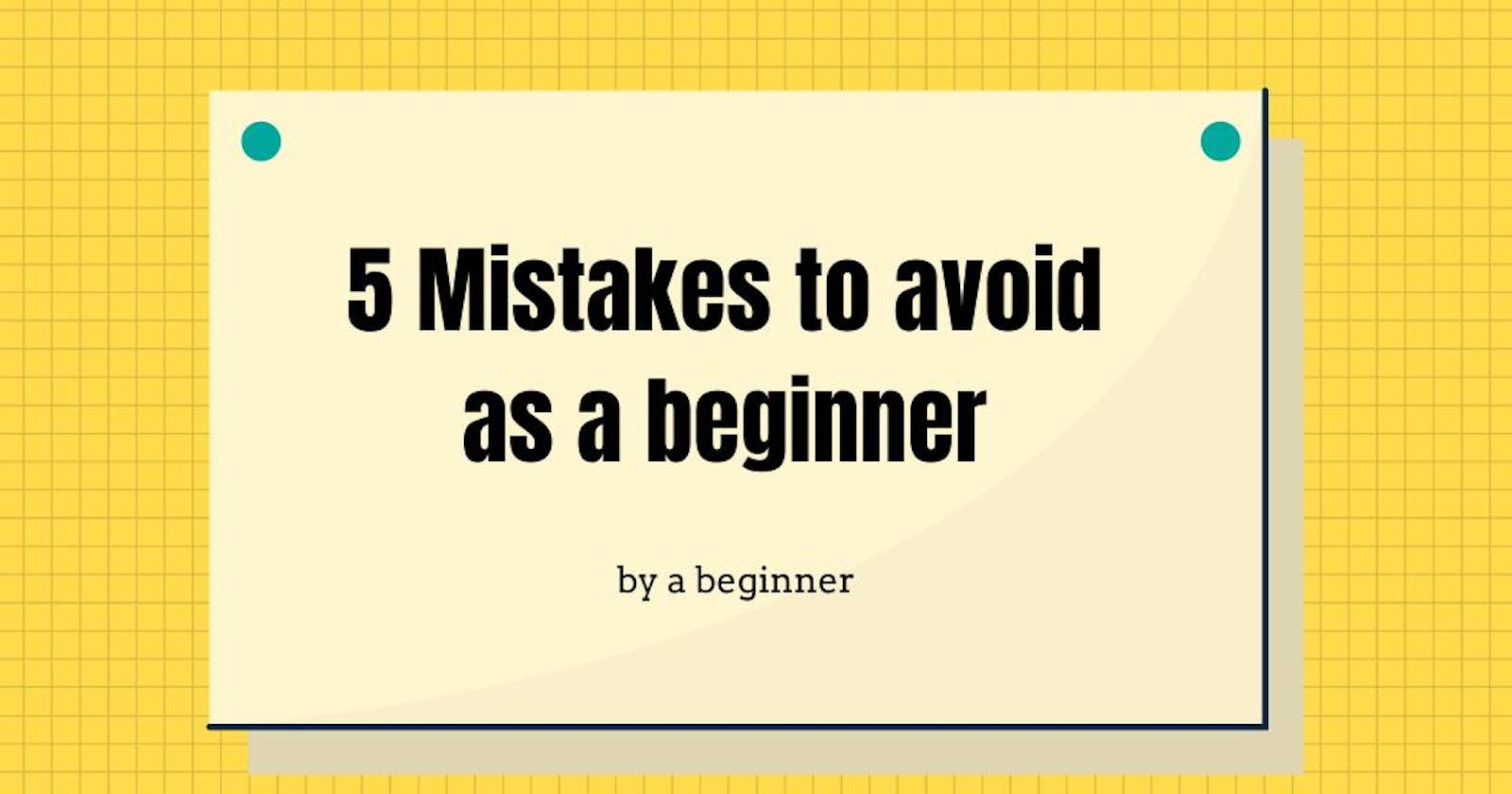 5 Mistakes to avoid as a beginner to accelerate your learning