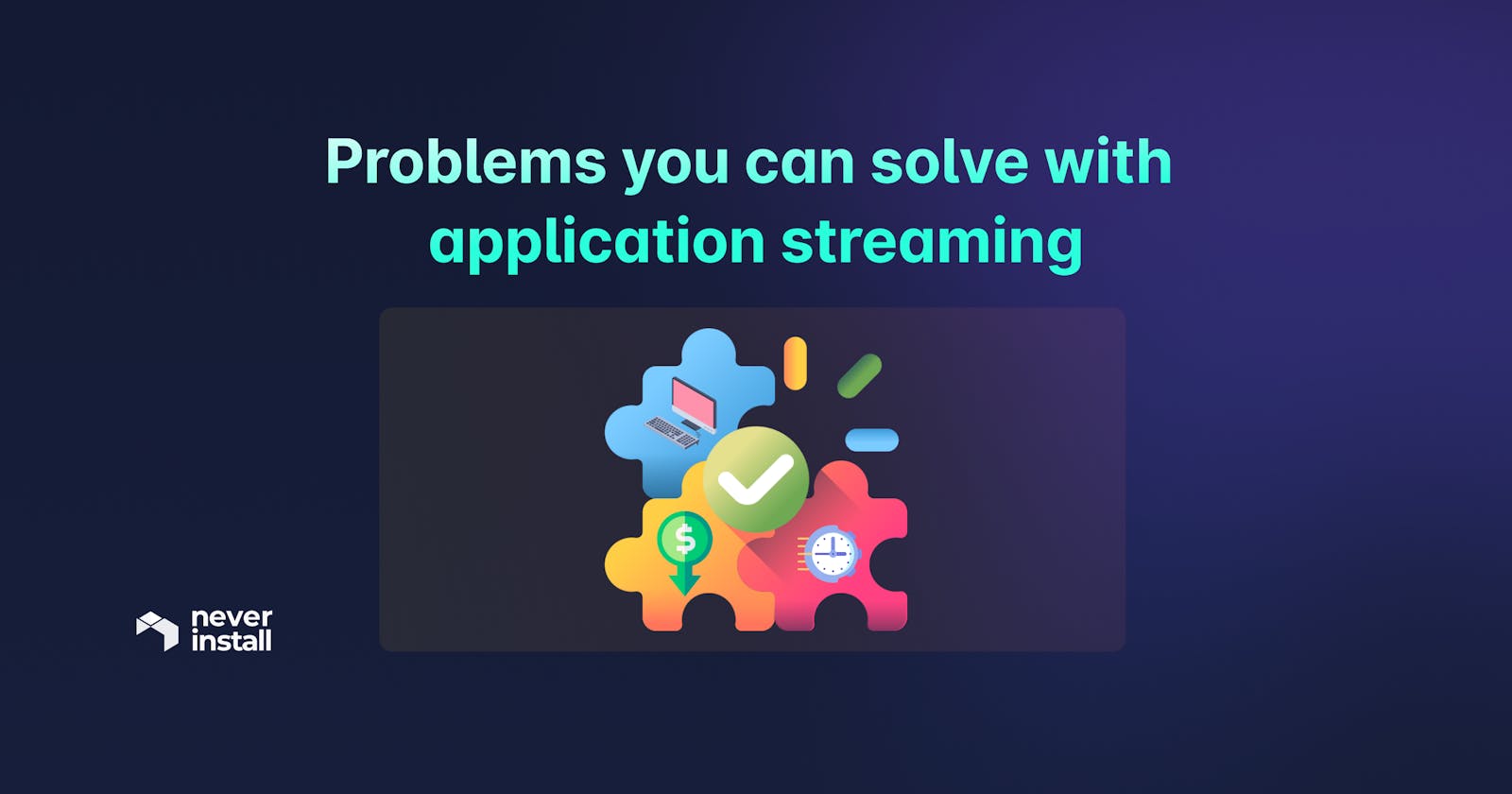 Problems you can solve with application streaming