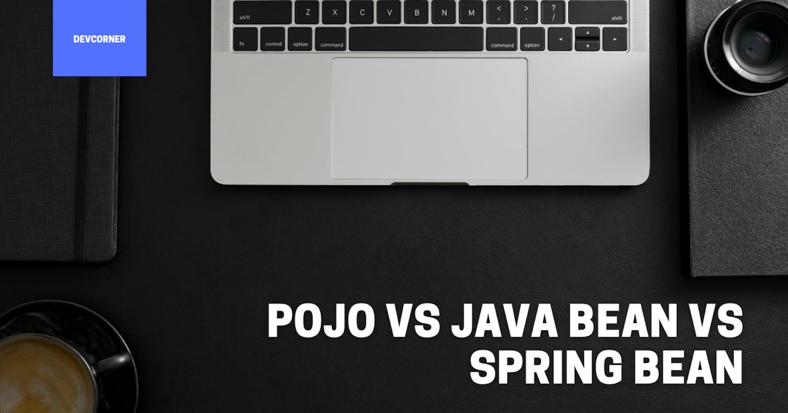 POJO vs Java Bean vs Spring Bean