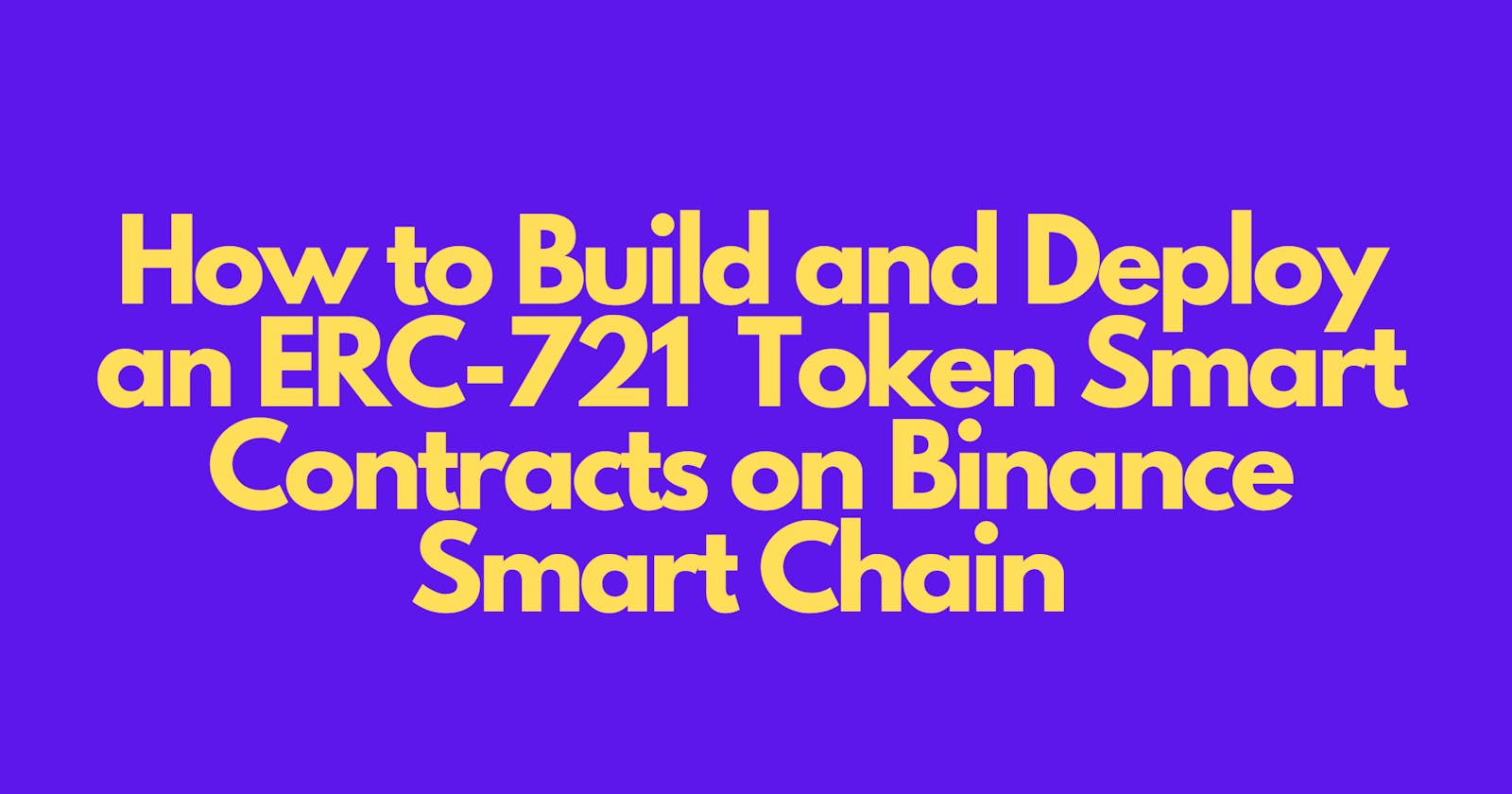How to Build and Deploy an ERC-721  Token Smart Contract on Binance Smart Chain
