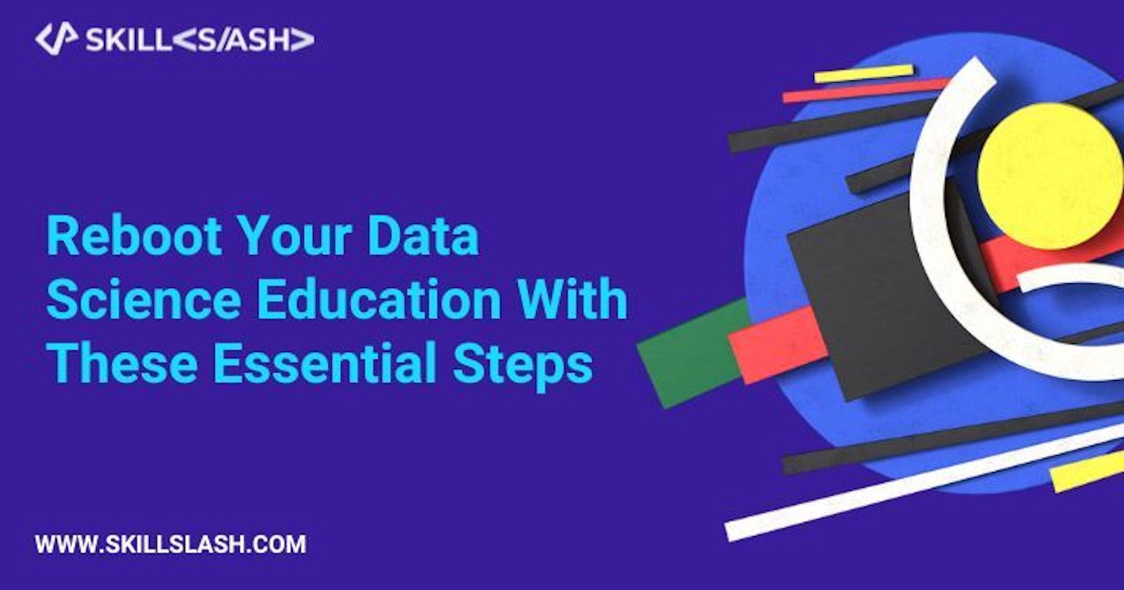 Reboot Your Data Science Education With These Essential Steps