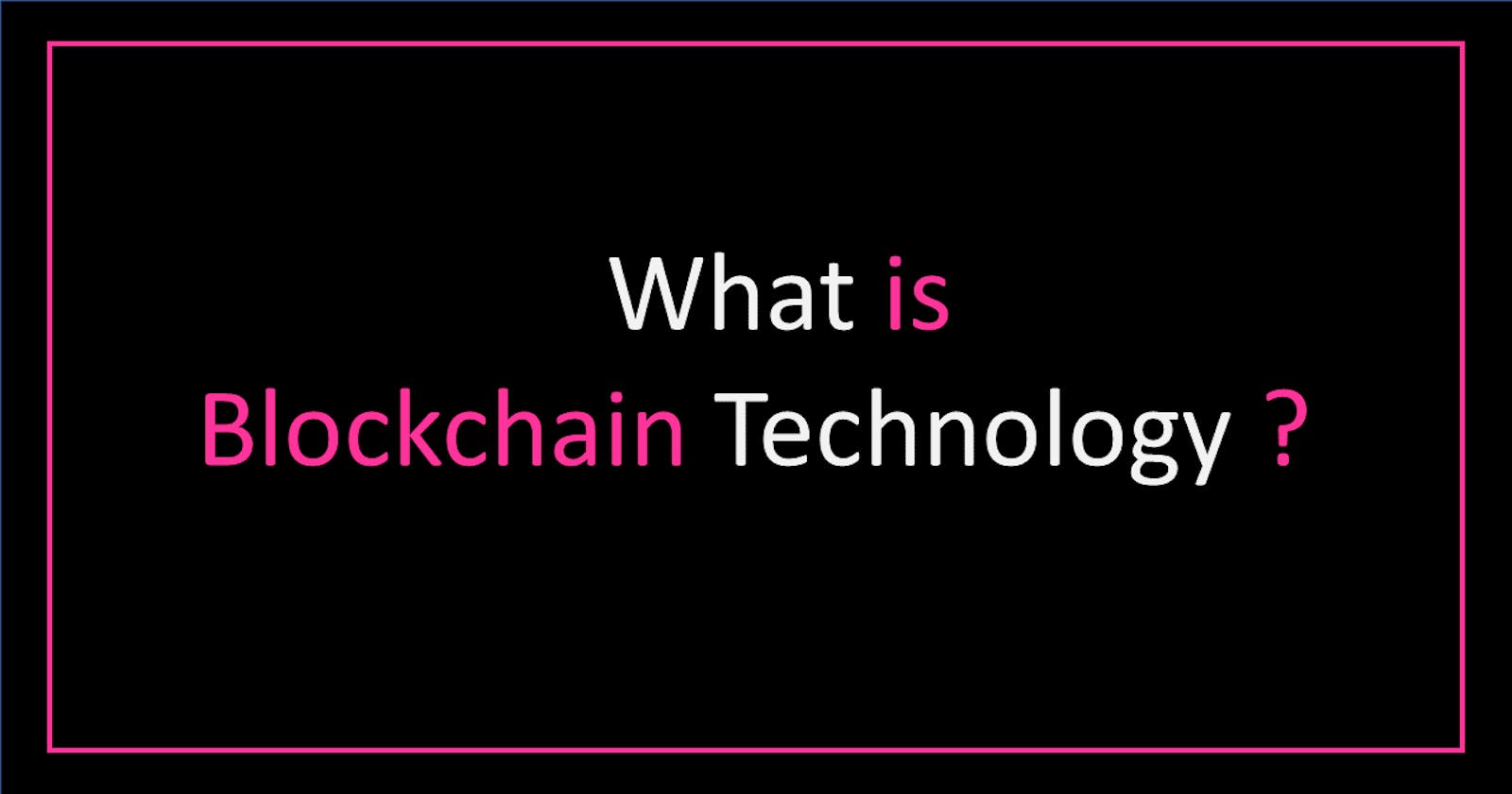 What is Blockchain Technology.