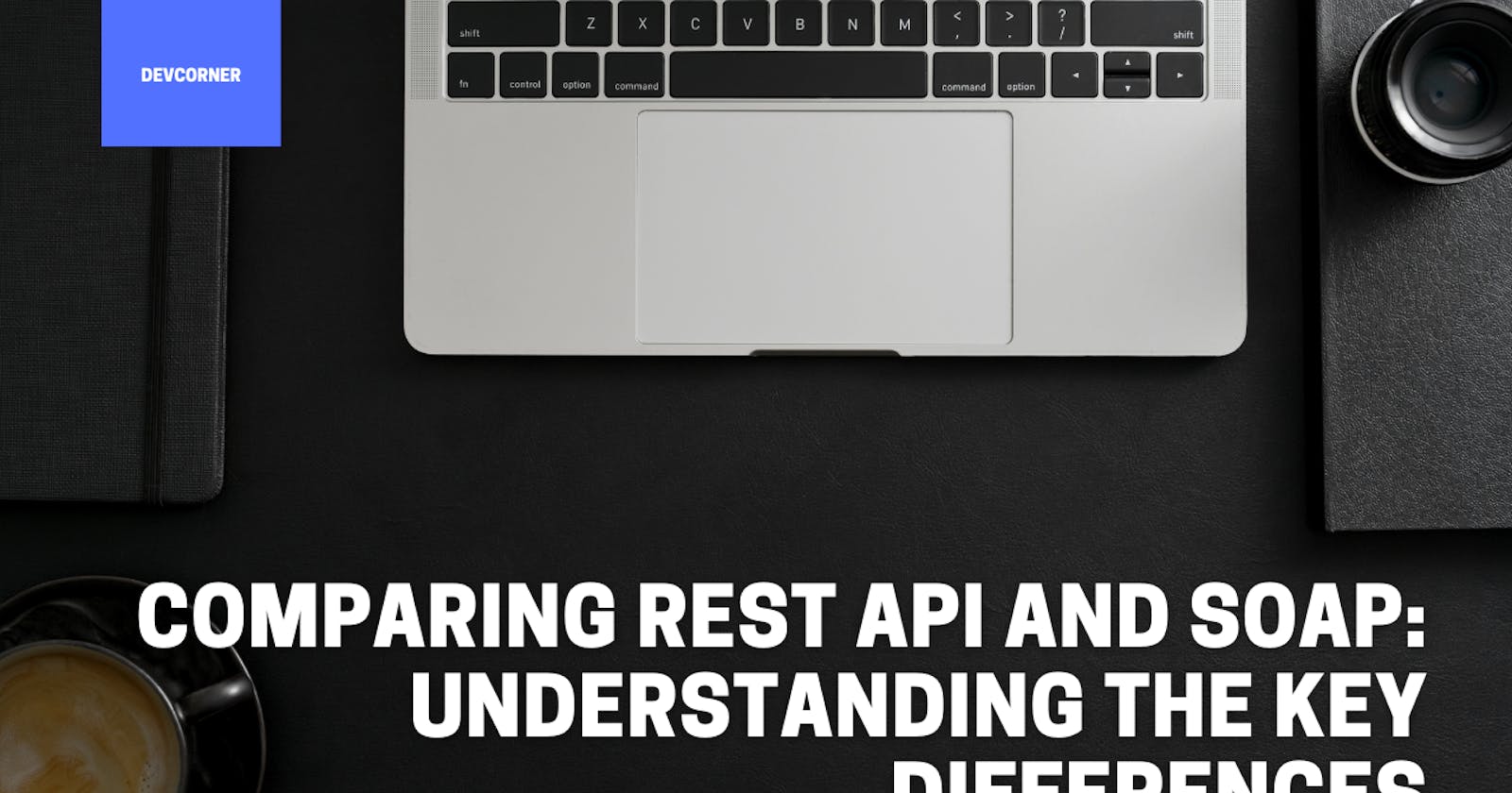 Comparing REST API and SOAP: Understanding the Key Differences