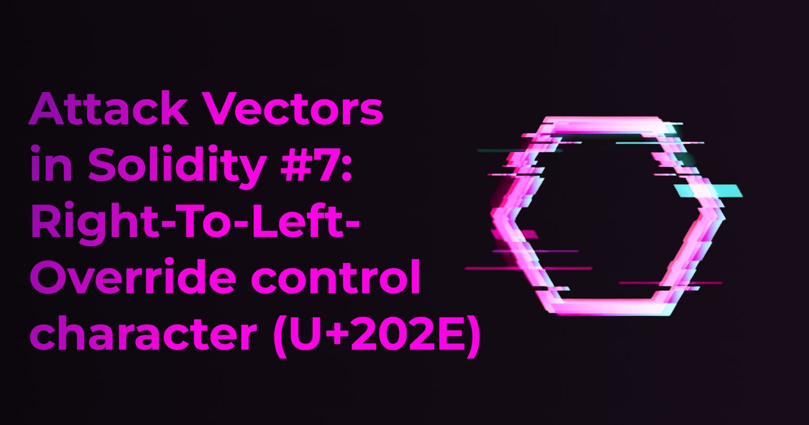 Attack Vectors in Solidity #7: Right-To-Left-Override control character (U+202E)