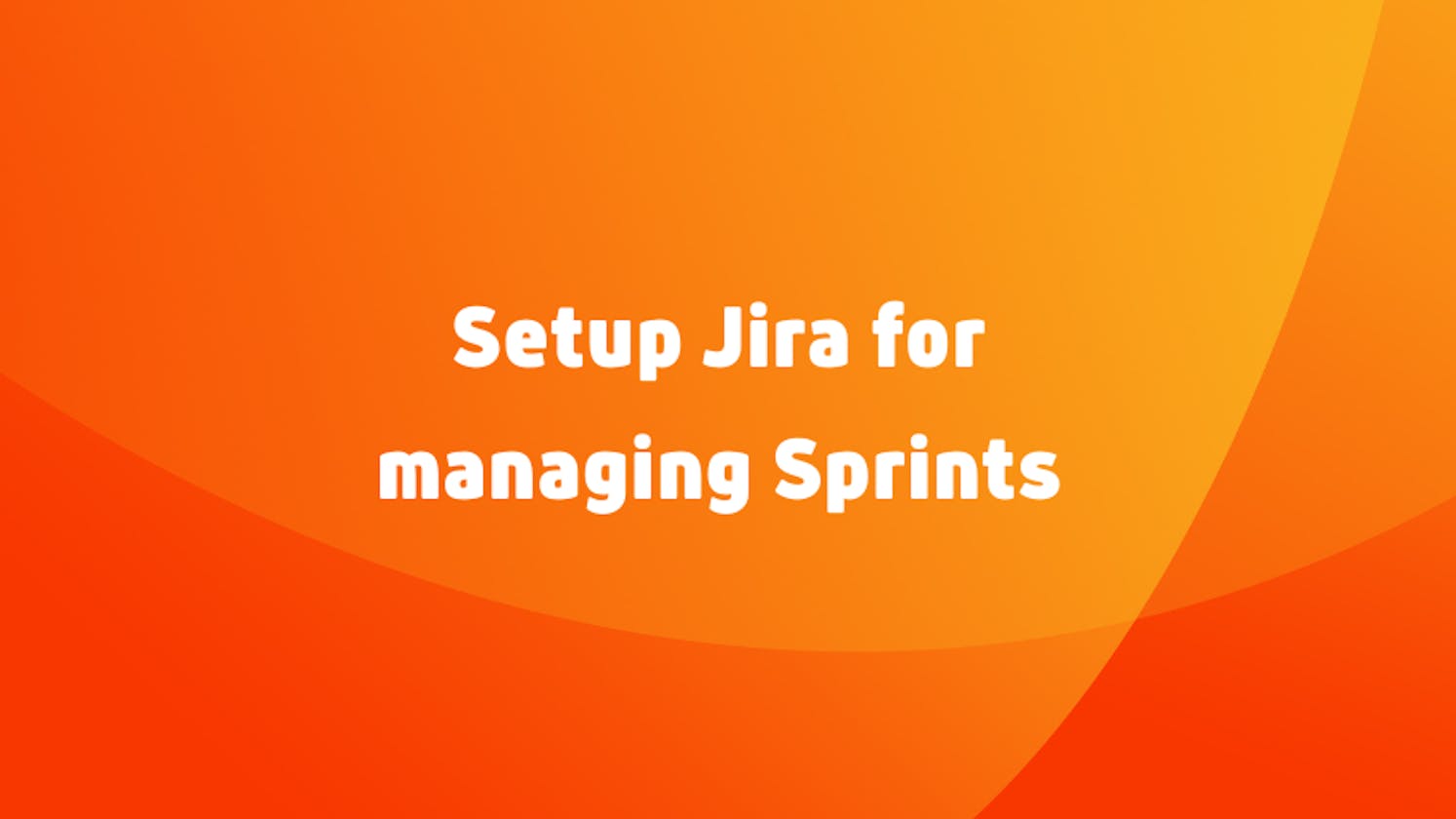 Setup Jira for managing scrum Sprints from scratch