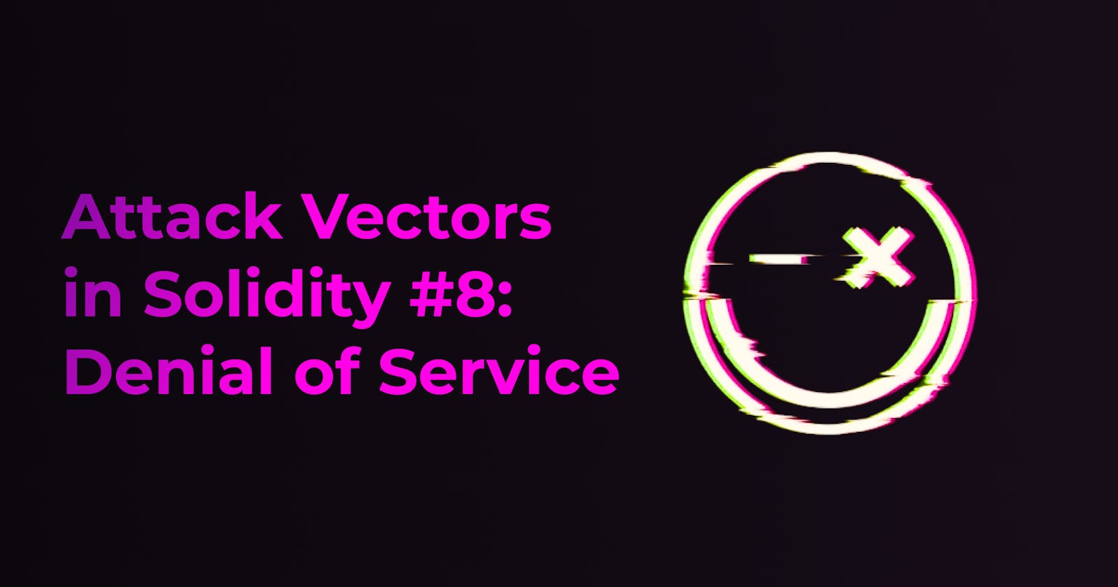 Attack Vectors in Solidity #8: Denial of Service