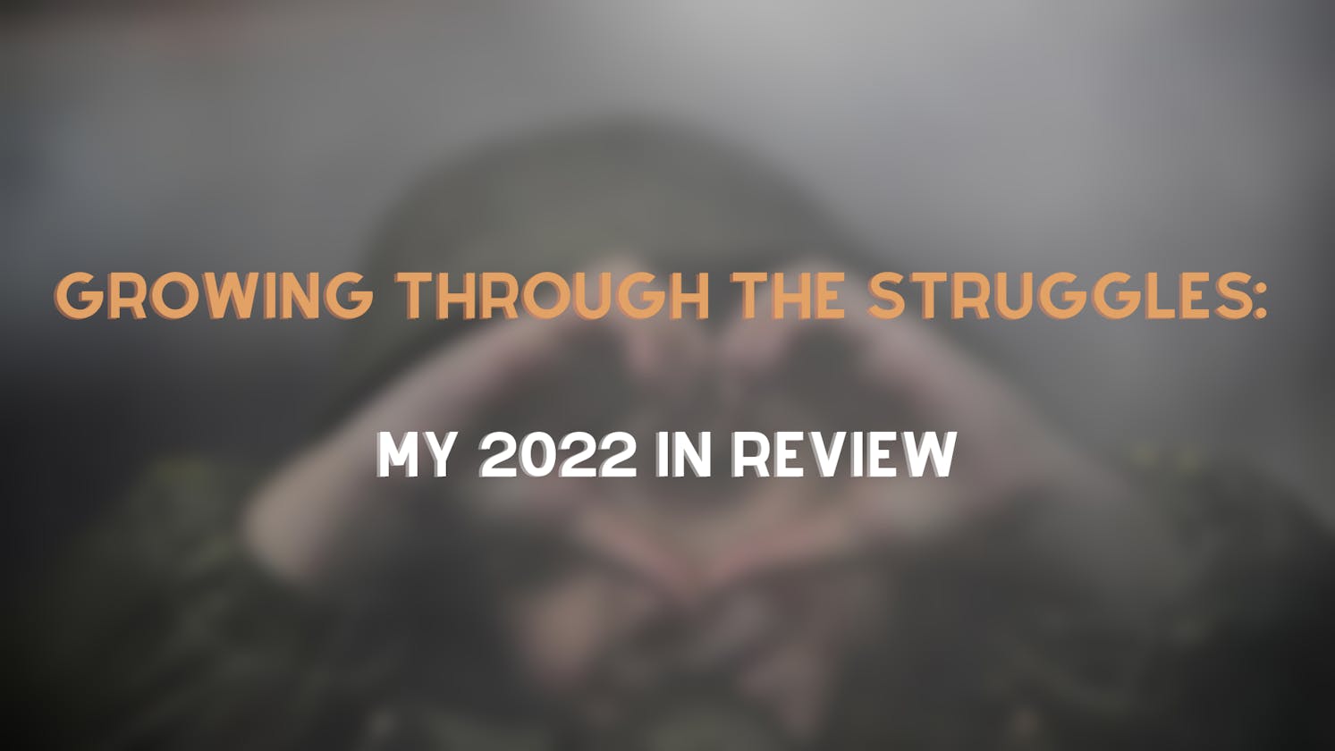 Growing Through The Struggles: My 2022 In Review