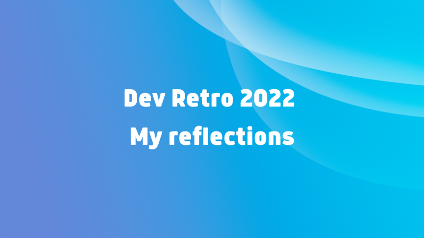 Dev Retro 2022 - My reflections