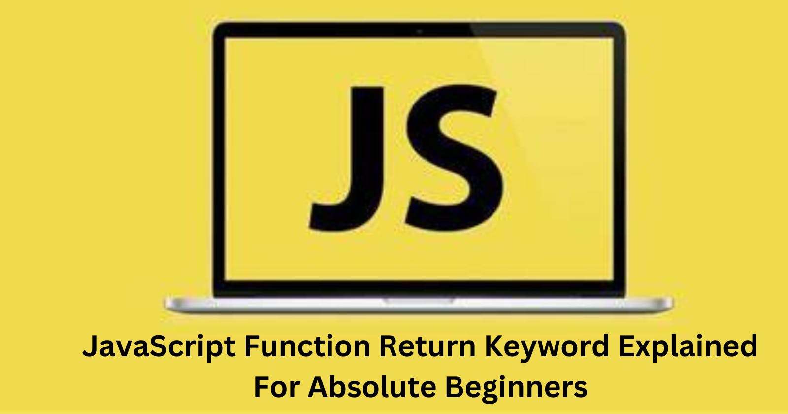 JavaScript Function Return Keyword Explained For Absolute Beginners