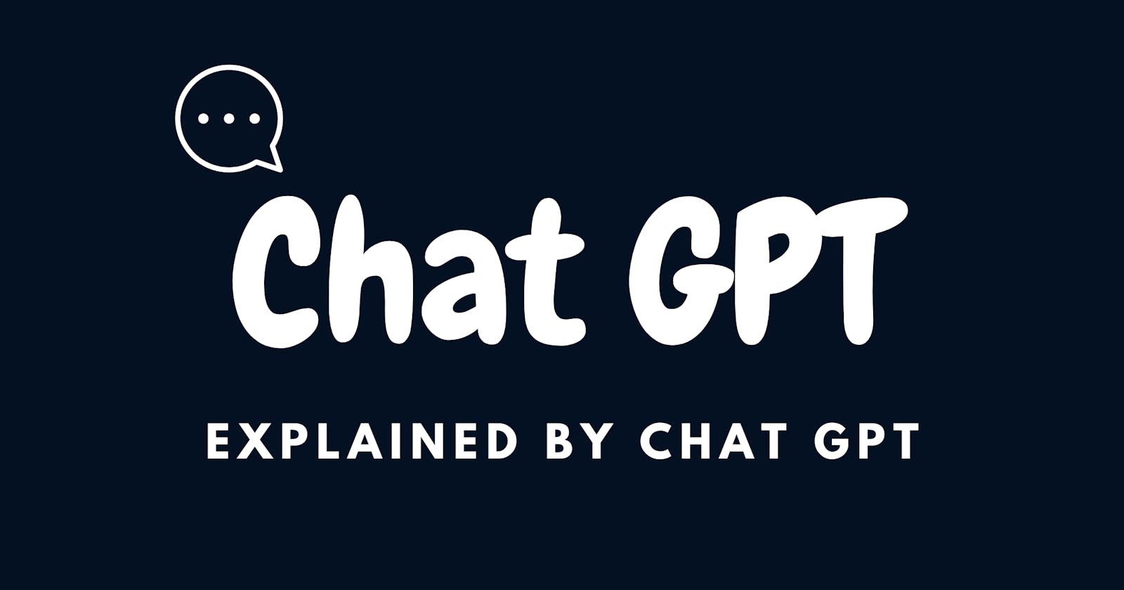 Chat GPT explained by Chat GPT