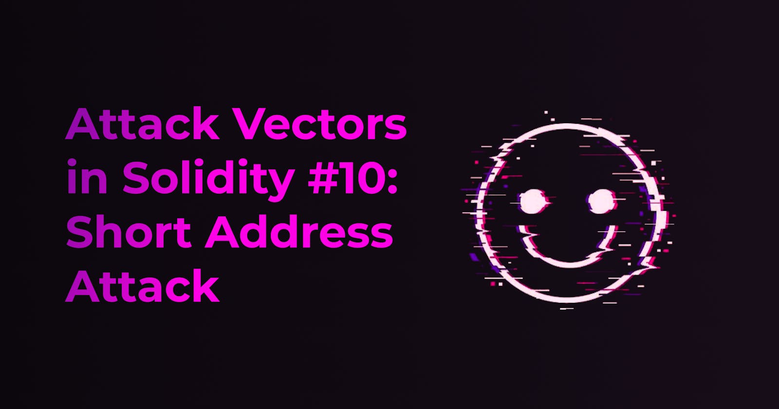 Attack Vectors in Solidity #10: Short Address Attack