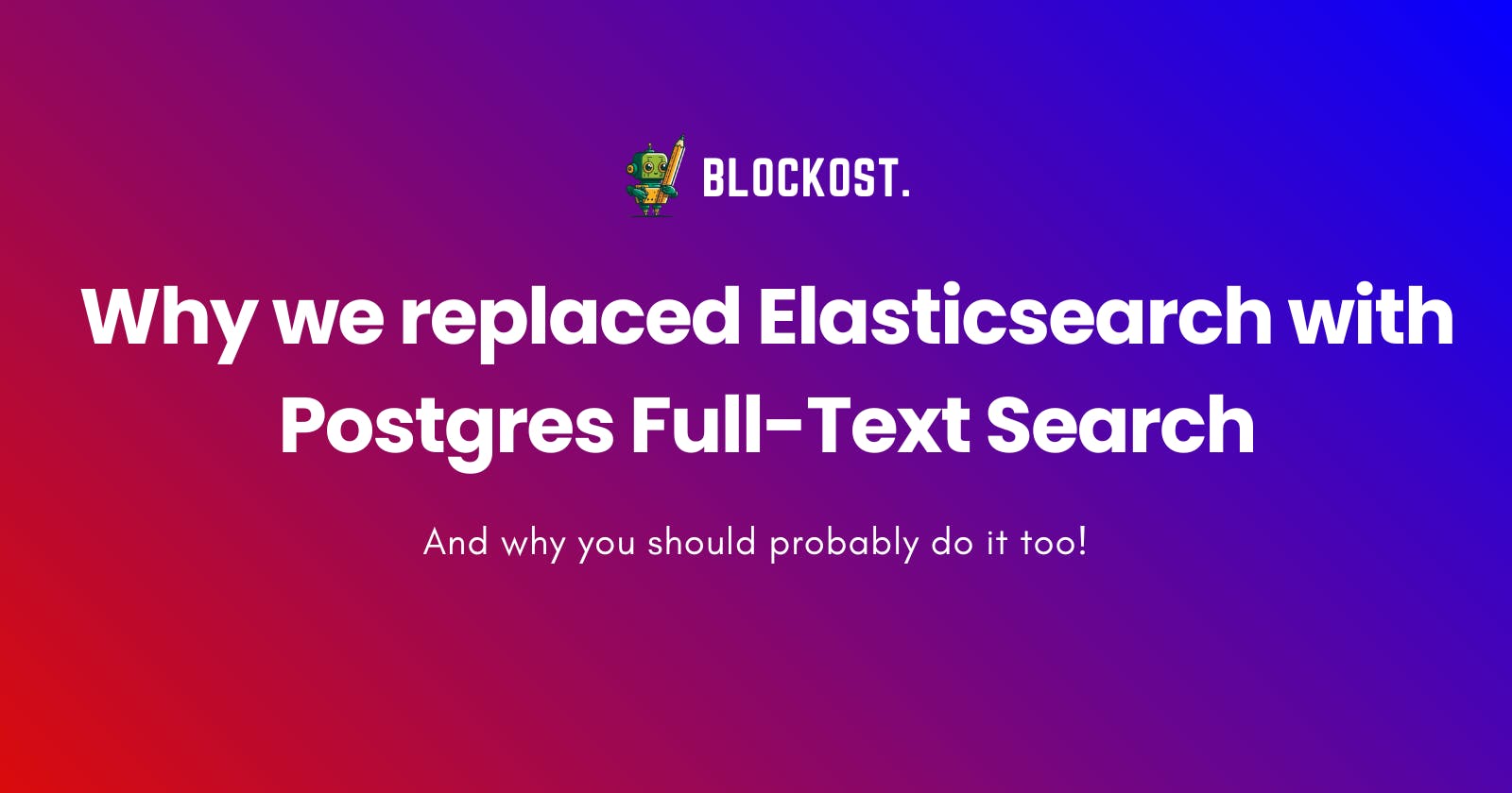 Why we replaced Elasticsearch with Postgres Full-Text Search