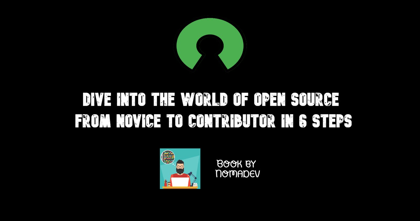 Dive Into the World of Open Source: From Novice to Contributor in 6 Steps