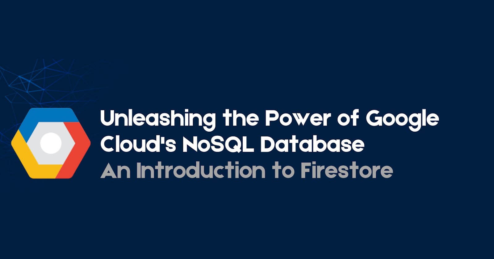 Unleashing the Power of Google Cloud's NoSQL Database: An Introduction to Firestore